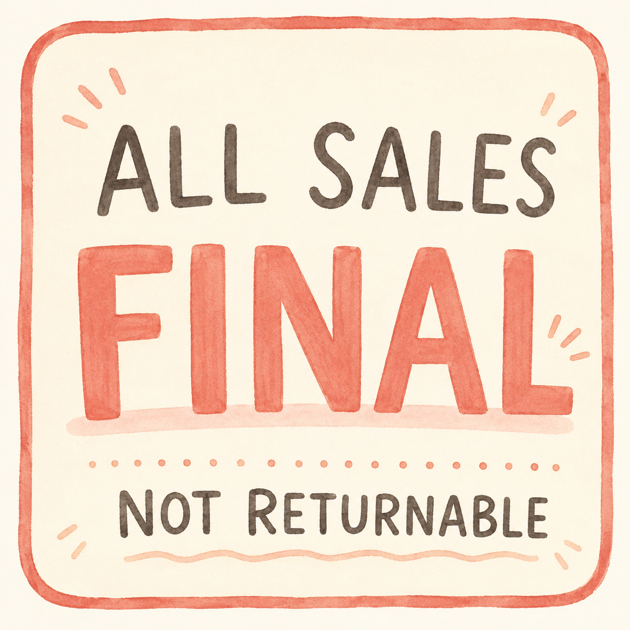 All Sales Final, Not Returnable
